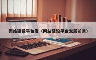 南京网站建设平台发（网站建设平台发展前景）